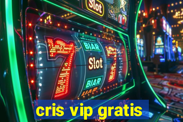 cris vip gratis